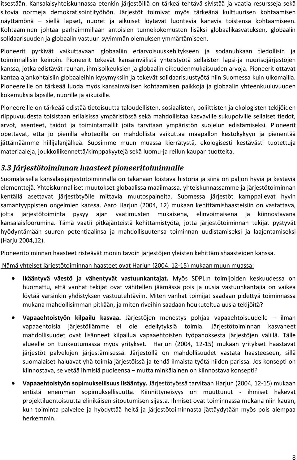 Kohtaaminen johtaa parhaimmillaan antoisien tunnekokemusten lisäksi globaalikasvatuksen, globaalin solidaarisuuden ja globaalin vastuun syvimmän olemuksen ymmärtämiseen.