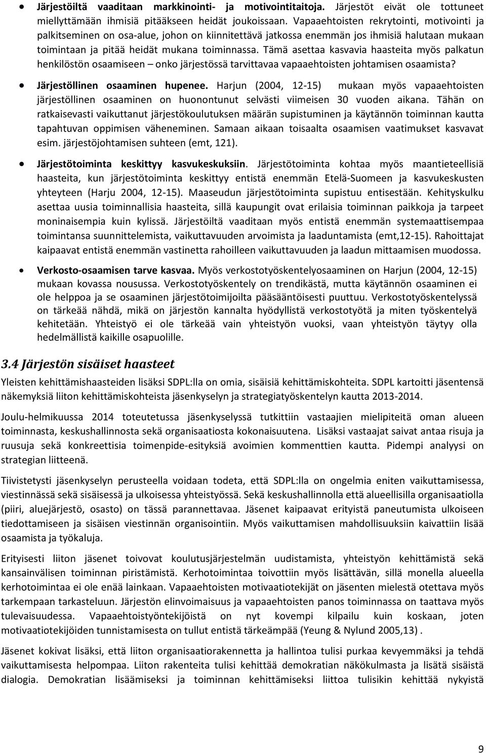 Tämä asettaa kasvavia haasteita myös palkatun henkilöstön osaamiseen onko järjestössä tarvittavaa vapaaehtoisten johtamisen osaamista? Järjestöllinen osaaminen hupenee.