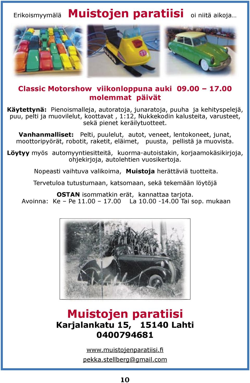 Vanhanmalliset: Pelti, puulelut, autot, veneet, lentokoneet, junat, moottoripyörät, robotit, raketit, eläimet, puusta, pellistä ja muovista.