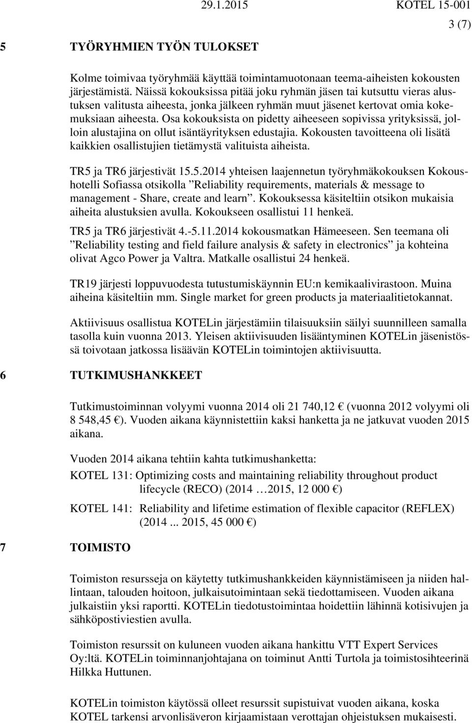 Osa kokouksista on pidetty aiheeseen sopivissa yrityksissä, jolloin alustajina on ollut isäntäyrityksen edustajia.