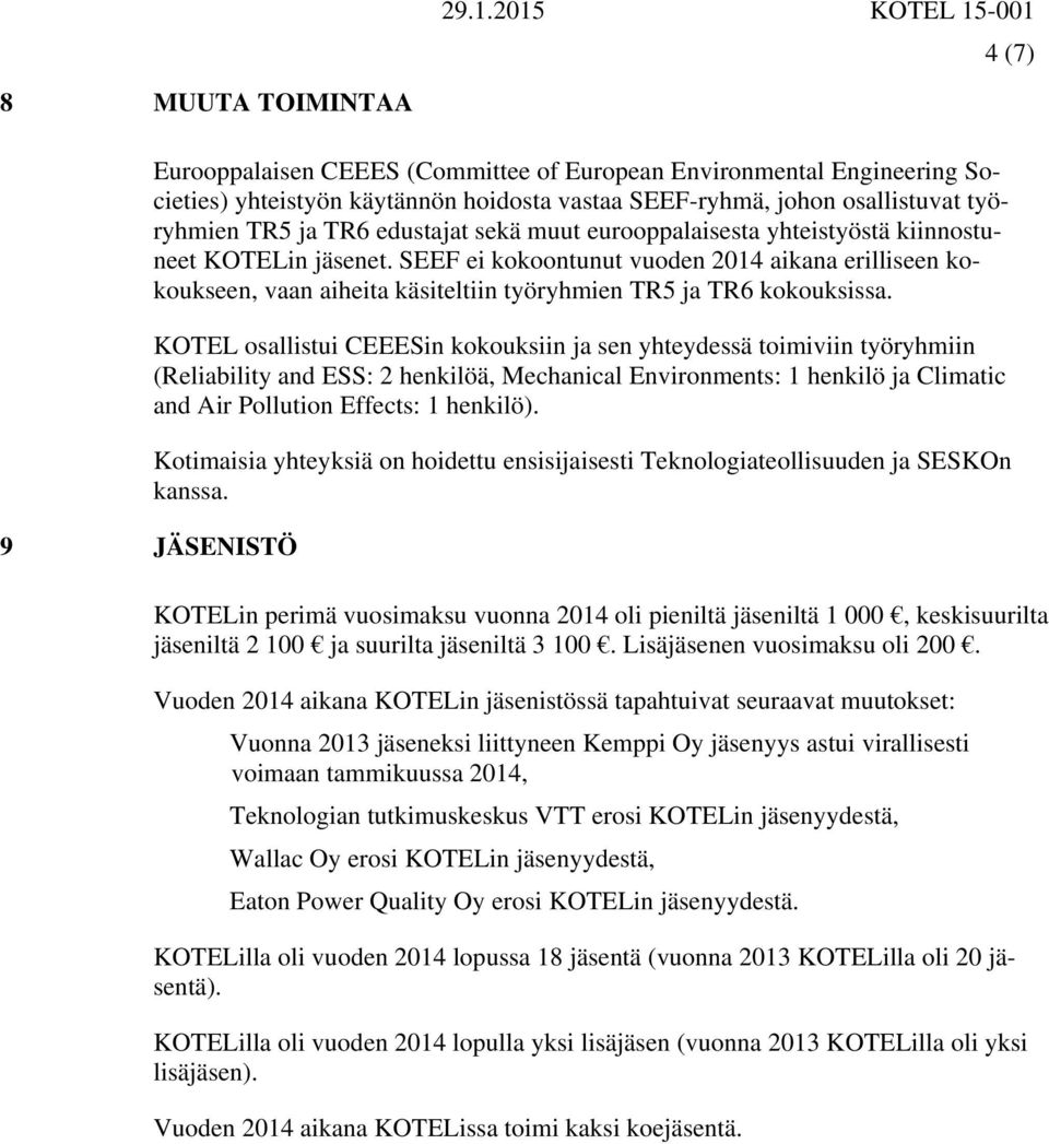 SEEF ei kokoontunut vuoden 2014 aikana erilliseen kokoukseen, vaan aiheita käsiteltiin työryhmien TR5 ja TR6 kokouksissa.