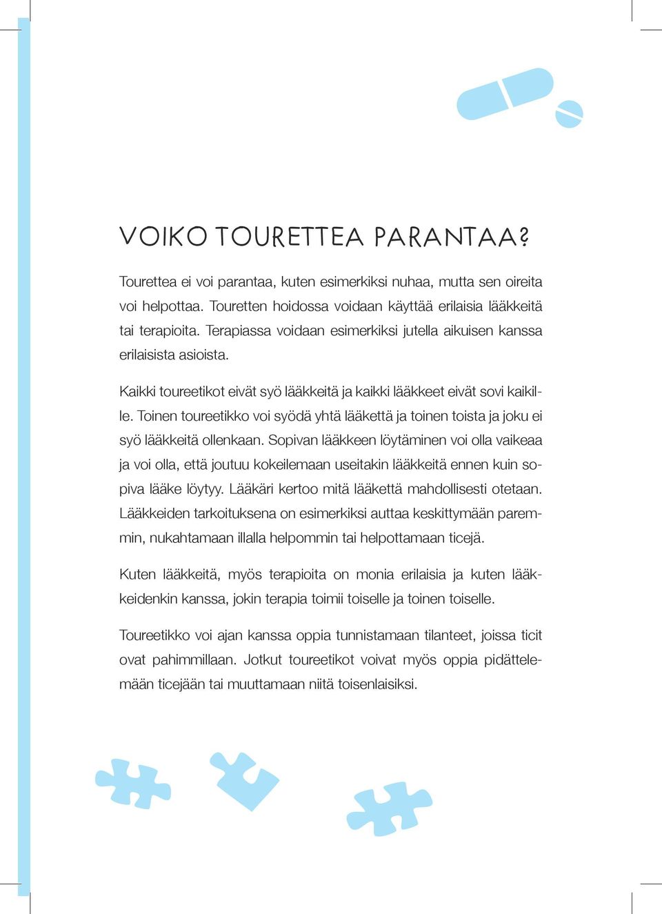 Toinen toureetikko voi syödä yhtä lääkettä ja toinen toista ja joku ei syö lääkkeitä ollenkaan.