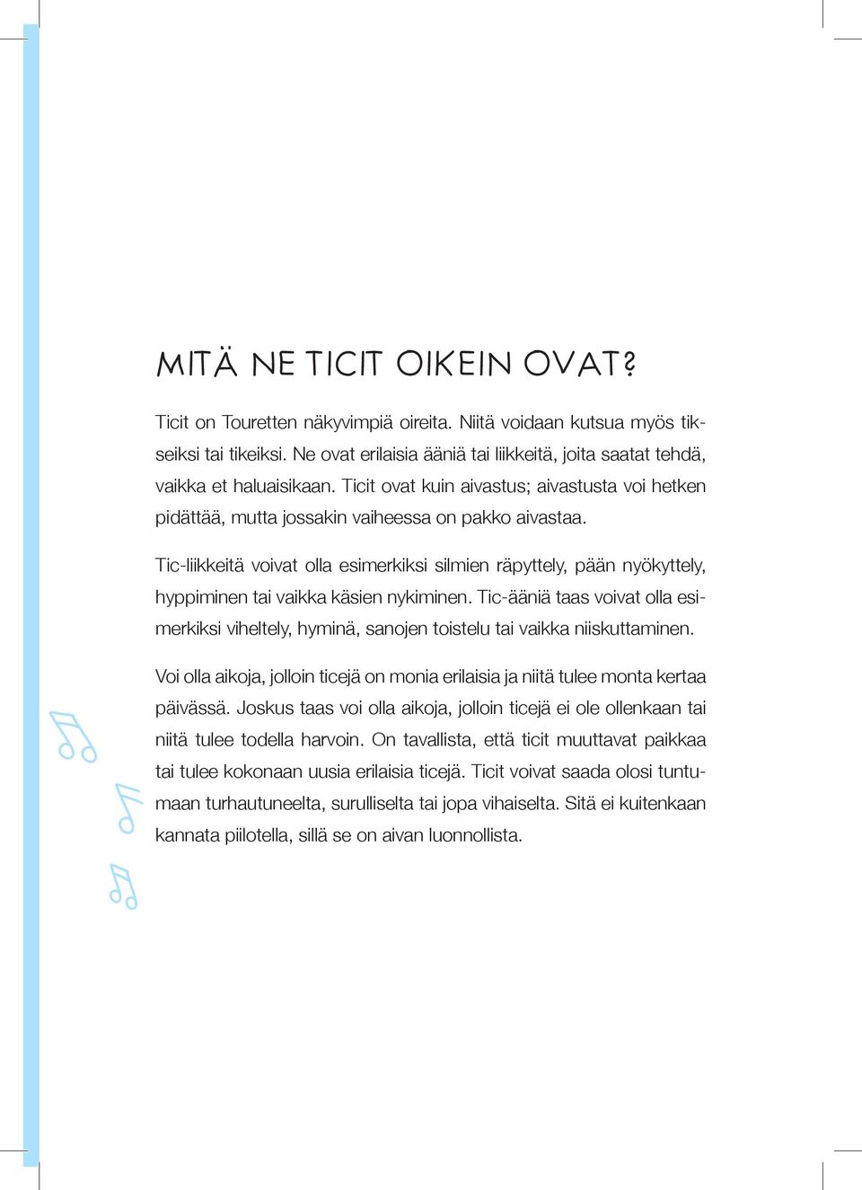 Tic-liikkeitä voivat olla esimerkiksi silmien räpyttely, pään nyökyttely, hyppiminen tai vaikka käsien nykiminen.