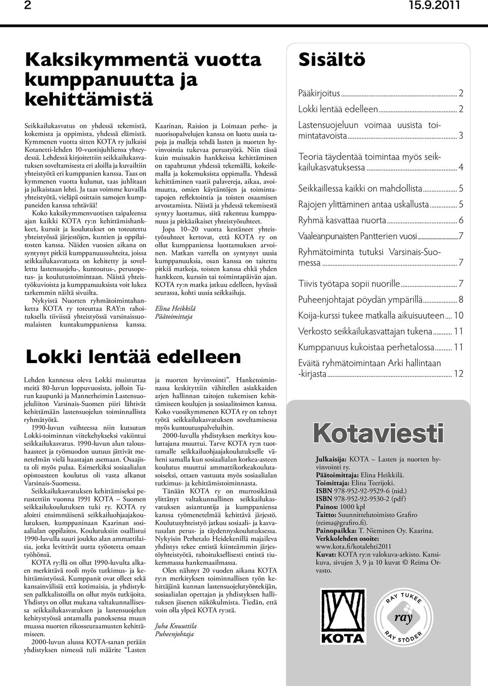 Lehdessä kirjoitettiin seikkailukasvatuksen soveltamisesta eri aloilla ja kuvailtiin yhteistyötä eri kumppanien kanssa. Taas on kymmenen vuotta kulunut, taas juhlitaan ja julkaistaan lehti.