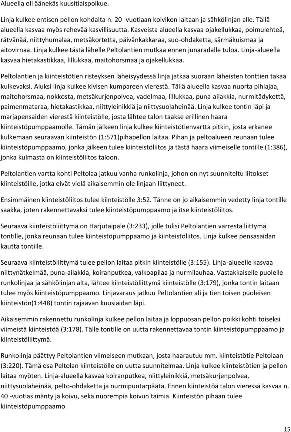 Linja kulkee tästä lähelle Peltolantien mutkaa ennen junaradalle tuloa. Linja-alueella kasvaa hietakastikkaa, lillukkaa, maitohorsmaa ja ojakellukkaa.