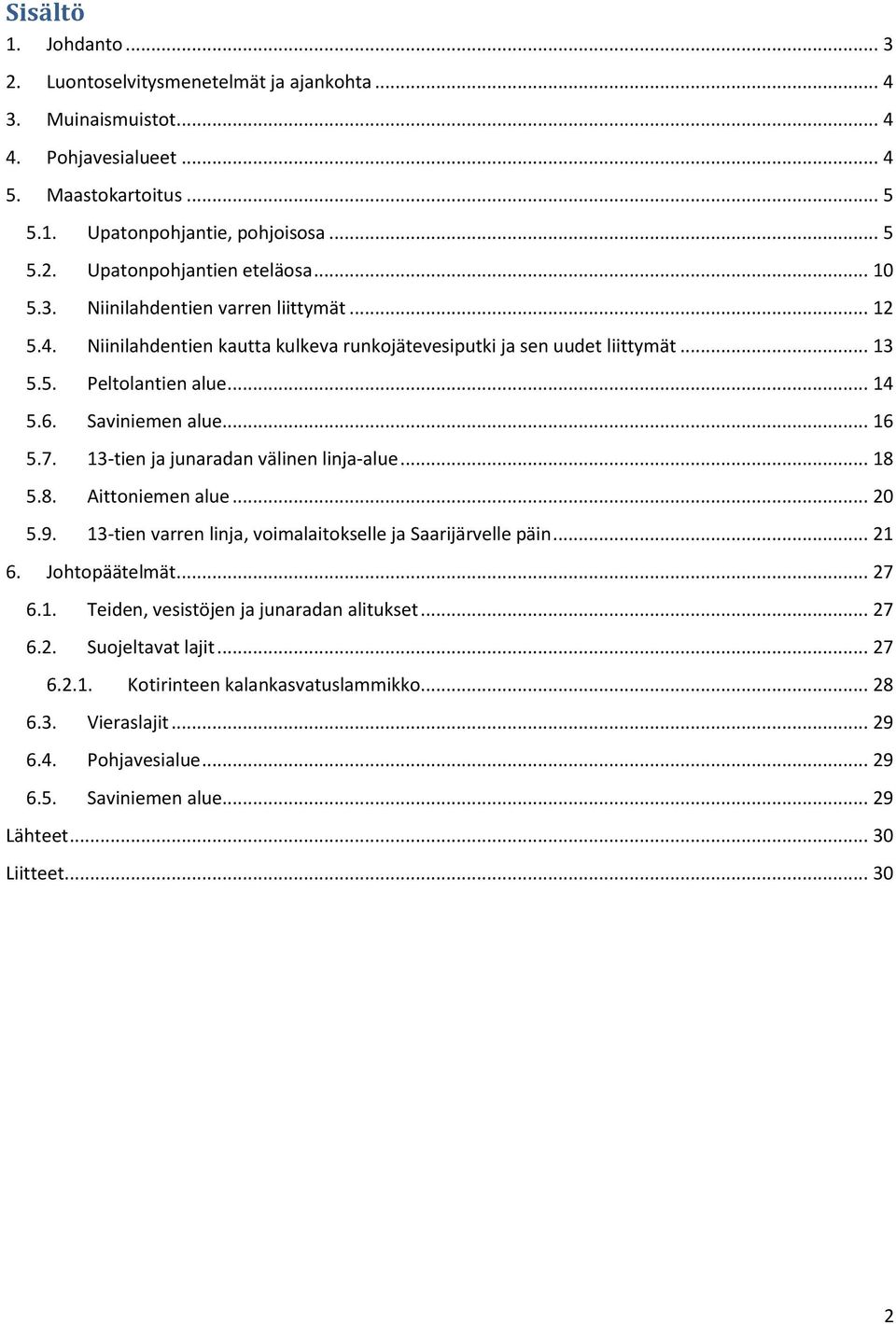 13-tien ja junaradan välinen linja-alue... 18 5.8. Aittoniemen alue... 20 5.9. 13-tien varren linja, voimalaitokselle ja Saarijärvelle päin... 21 6. Johtopäätelmät... 27 6.1. Teiden, vesistöjen ja junaradan alitukset.