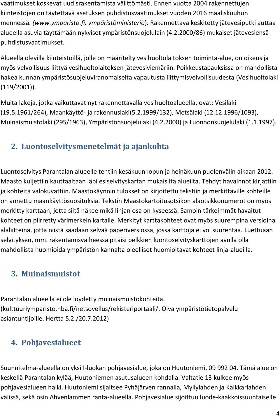 Alueella olevilla kiinteistöillä, jolle on määritelty vesihuoltolaitoksen toiminta-alue, on oikeus ja myös velvollisuus liittyä vesihuoltolaitoksen jätevesiviemäriin.