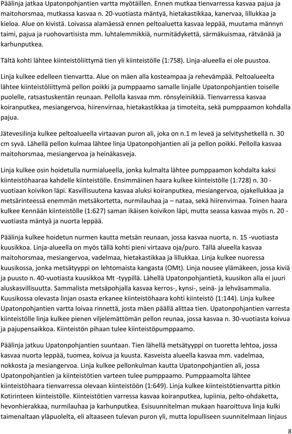 Tältä kohti lähtee kiinteistöliittymä tien yli kiinteistölle (1:758). Linja-alueella ei ole puustoa. Linja kulkee edelleen tienvartta. Alue on mäen alla kosteampaa ja rehevämpää.