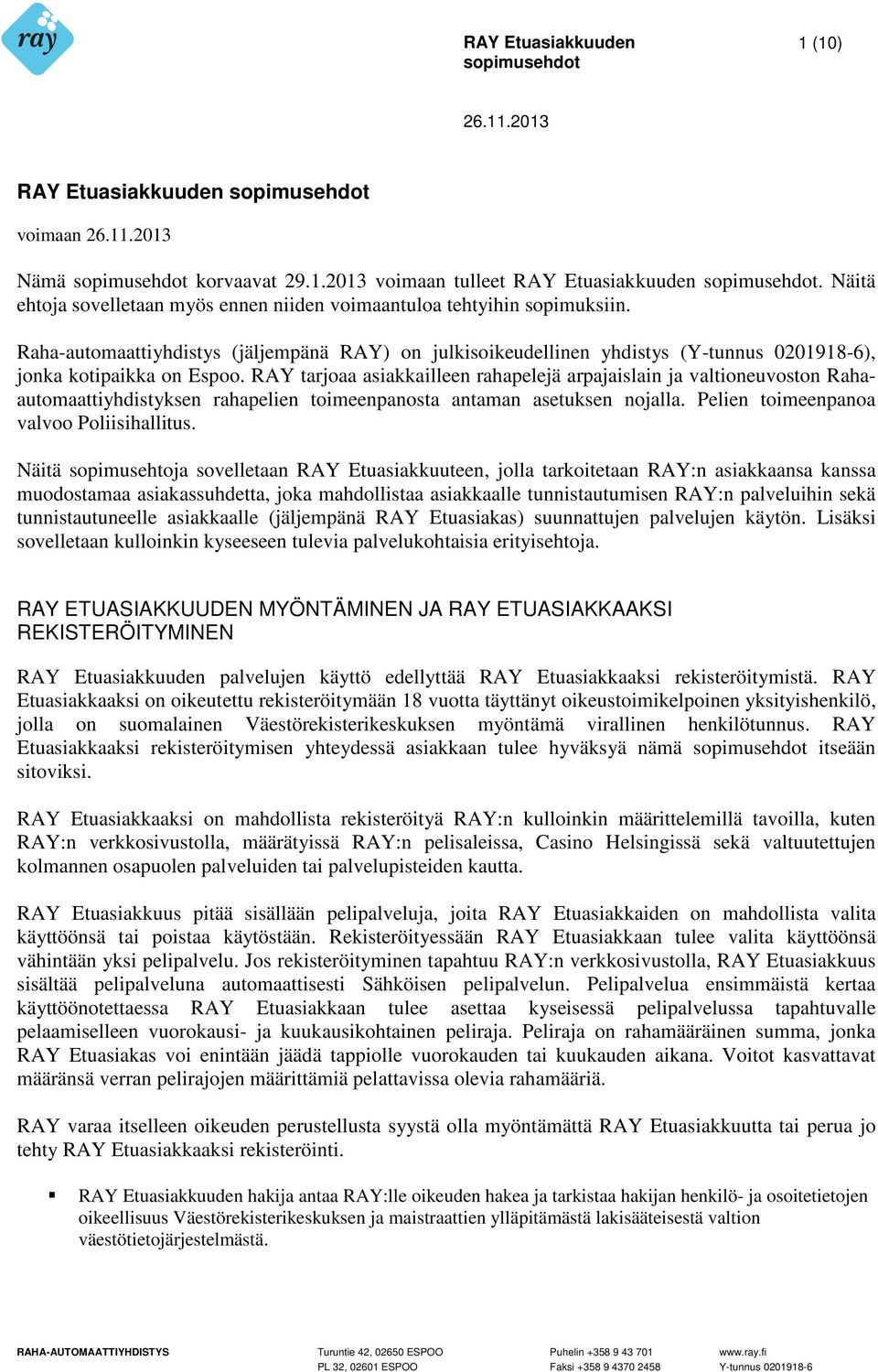 RAY tarjoaa asiakkailleen rahapelejä arpajaislain ja valtioneuvoston Rahaautomaattiyhdistyksen rahapelien toimeenpanosta antaman asetuksen nojalla. Pelien toimeenpanoa valvoo Poliisihallitus.