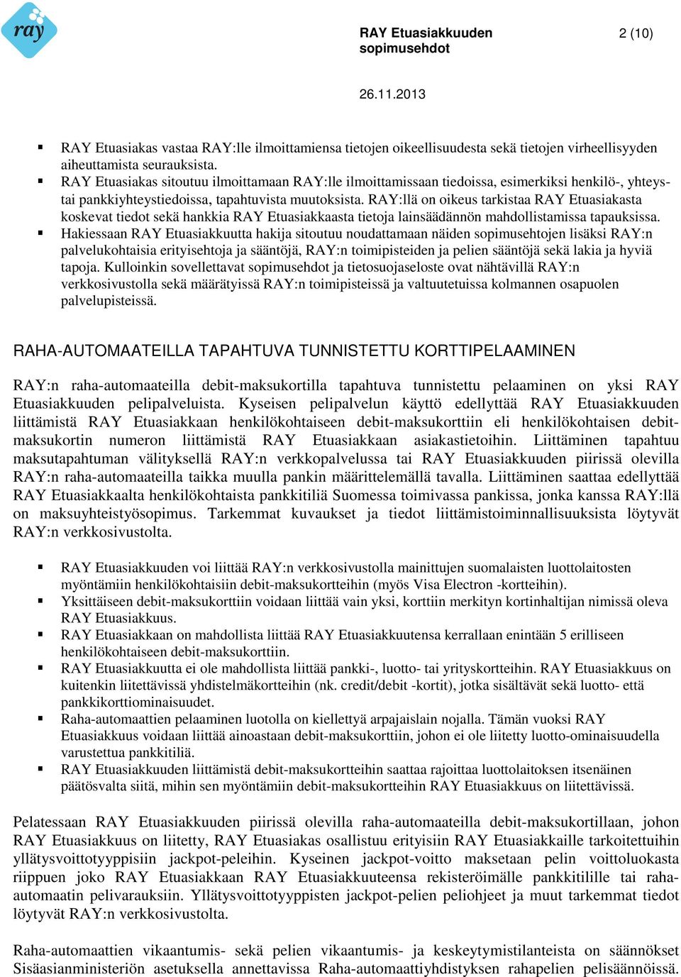 RAY:llä on oikeus tarkistaa RAY Etuasiakasta koskevat tiedot sekä hankkia RAY Etuasiakkaasta tietoja lainsäädännön mahdollistamissa tapauksissa.