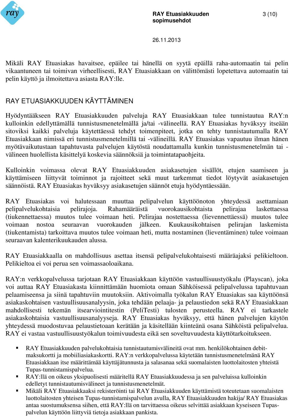 RAY ETUASIAKKUUDEN KÄYTTÄMINEN Hyödyntääkseen RAY Etuasiakkuuden palveluja RAY Etuasiakkaan tulee tunnistautua RAY:n kulloinkin edellyttämällä tunnistusmenetelmällä ja/tai -välineellä.