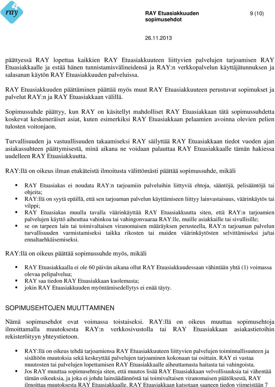 Sopimussuhde päättyy, kun RAY on käsitellyt mahdolliset RAY Etuasiakkaan tätä sopimussuhdetta koskevat keskeneräiset asiat, kuten esimerkiksi RAY Etuasiakkaan pelaamien avoinna olevien pelien