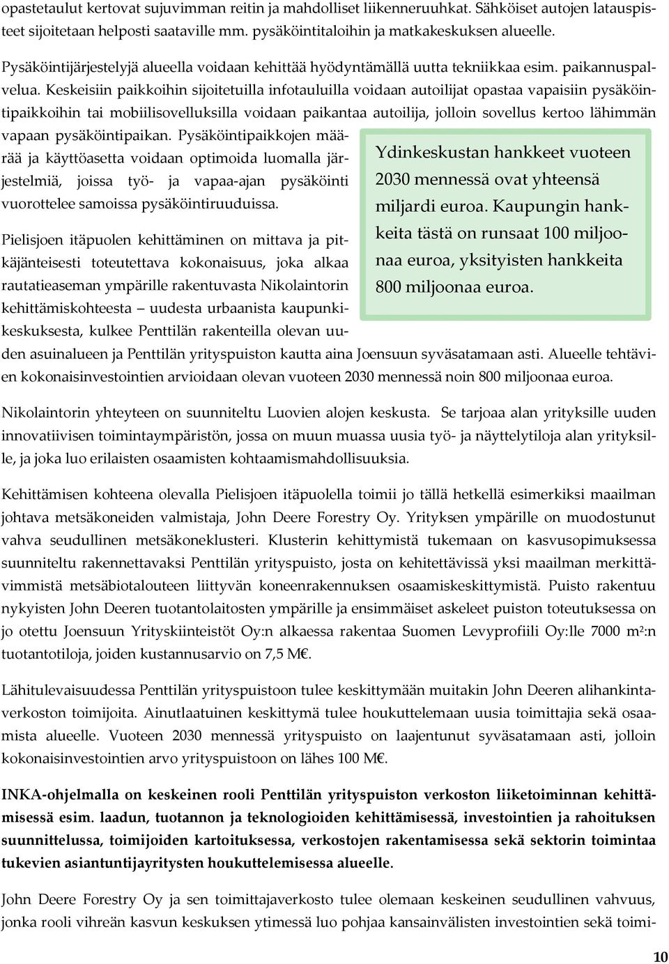 Keskeisiin paikkoihin sijoitetuilla infotauluilla voidaan autoilijat opastaa vapaisiin pysäköintipaikkoihin tai mobiilisovelluksilla voidaan paikantaa autoilija, jolloin sovellus kertoo lähimmän