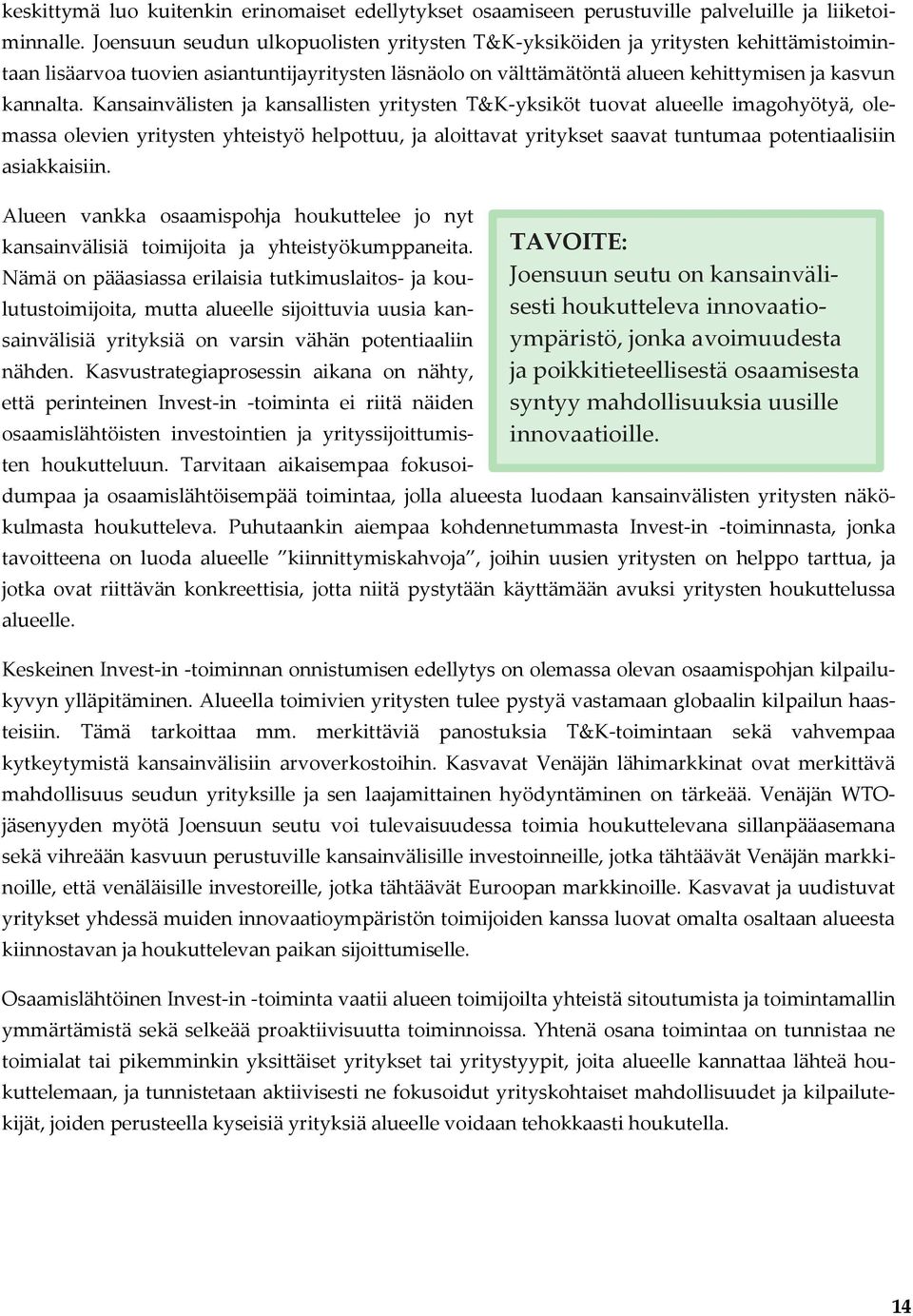 Kansainvälisten ja kansallisten yritysten T&K-yksiköt tuovat alueelle imagohyötyä, olemassa olevien yritysten yhteistyö helpottuu, ja aloittavat yritykset saavat tuntumaa potentiaalisiin asiakkaisiin.