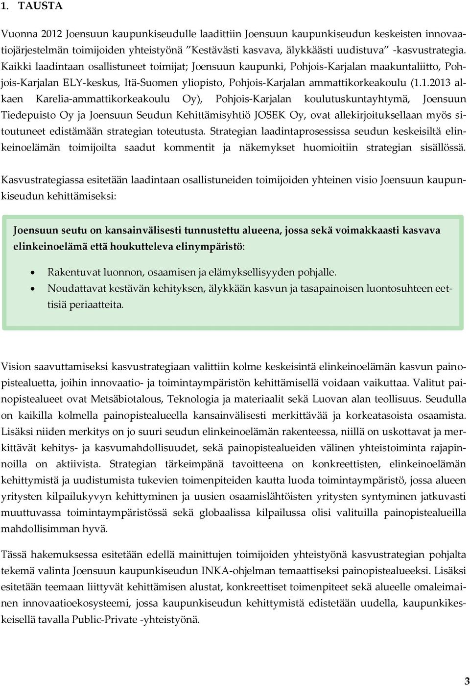 1.2013 alkaen Karelia-ammattikorkeakoulu Oy), Pohjois-Karjalan koulutuskuntayhtymä, Joensuun Tiedepuisto Oy ja Joensuun Seudun Kehittämisyhtiö JOSEK Oy, ovat allekirjoituksellaan myös sitoutuneet