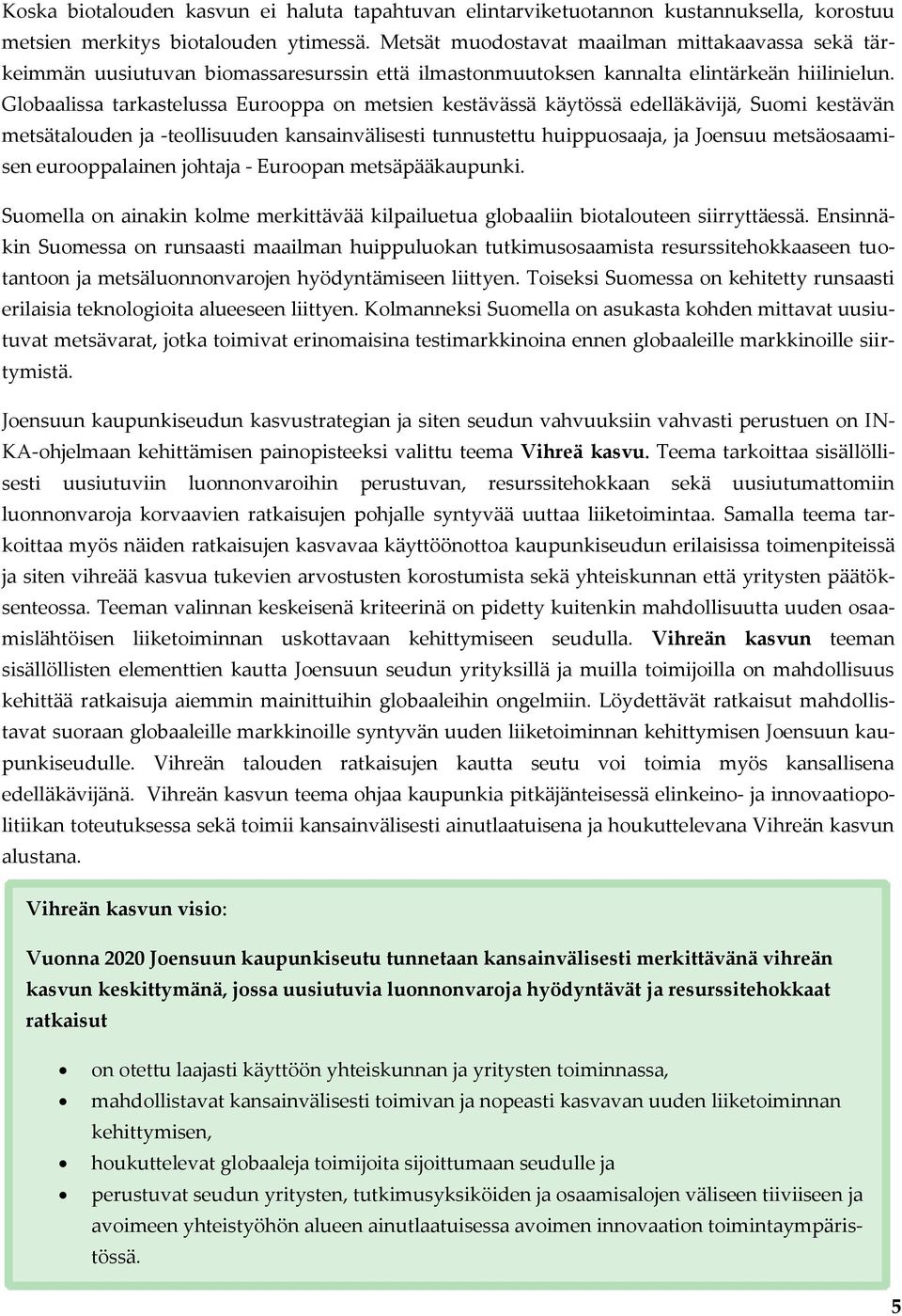 Globaalissa tarkastelussa Eurooppa on metsien kestävässä käytössä edelläkävijä, Suomi kestävän metsätalouden ja -teollisuuden kansainvälisesti tunnustettu huippuosaaja, ja Joensuu metsäosaamisen