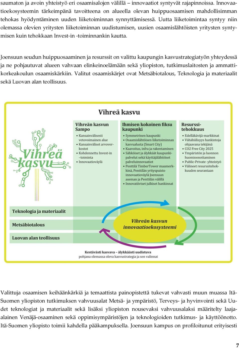 Uutta liiketoimintaa syntyy niin olemassa olevien yritysten liiketoiminnan uudistumisen, uusien osaamislähtöisten yritysten syntymisen kuin tehokkaan Invest-in -toiminnankin kautta.