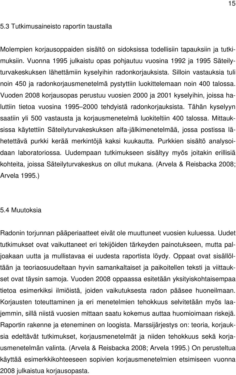 Silloin vastauksia tuli noin 450 ja radonkorjausmenetelmä pystyttiin luokittelemaan noin 400 talossa.