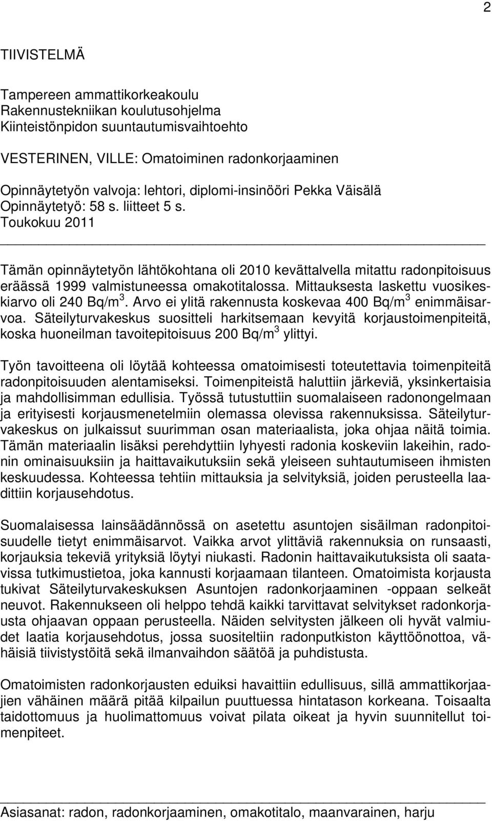 Toukokuu 2011 Tämän opinnäytetyön lähtökohtana oli 2010 kevättalvella mitattu radonpitoisuus eräässä 1999 valmistuneessa omakotitalossa. Mittauksesta laskettu vuosikeskiarvo oli 240 Bq/m 3.