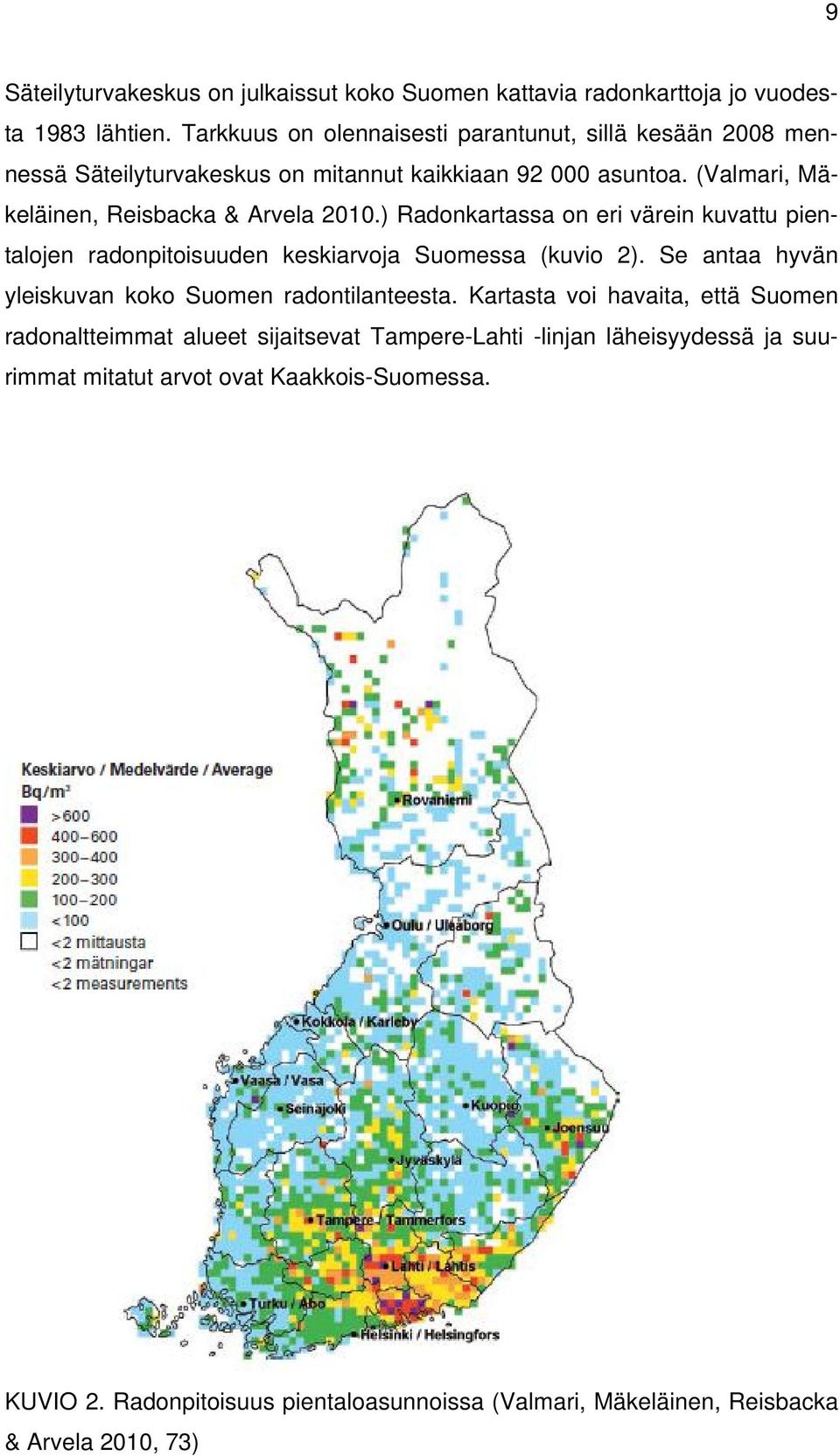 ) Radonkartassa on eri värein kuvattu pientalojen radonpitoisuuden keskiarvoja Suomessa (kuvio 2). Se antaa hyvän yleiskuvan koko Suomen radontilanteesta.