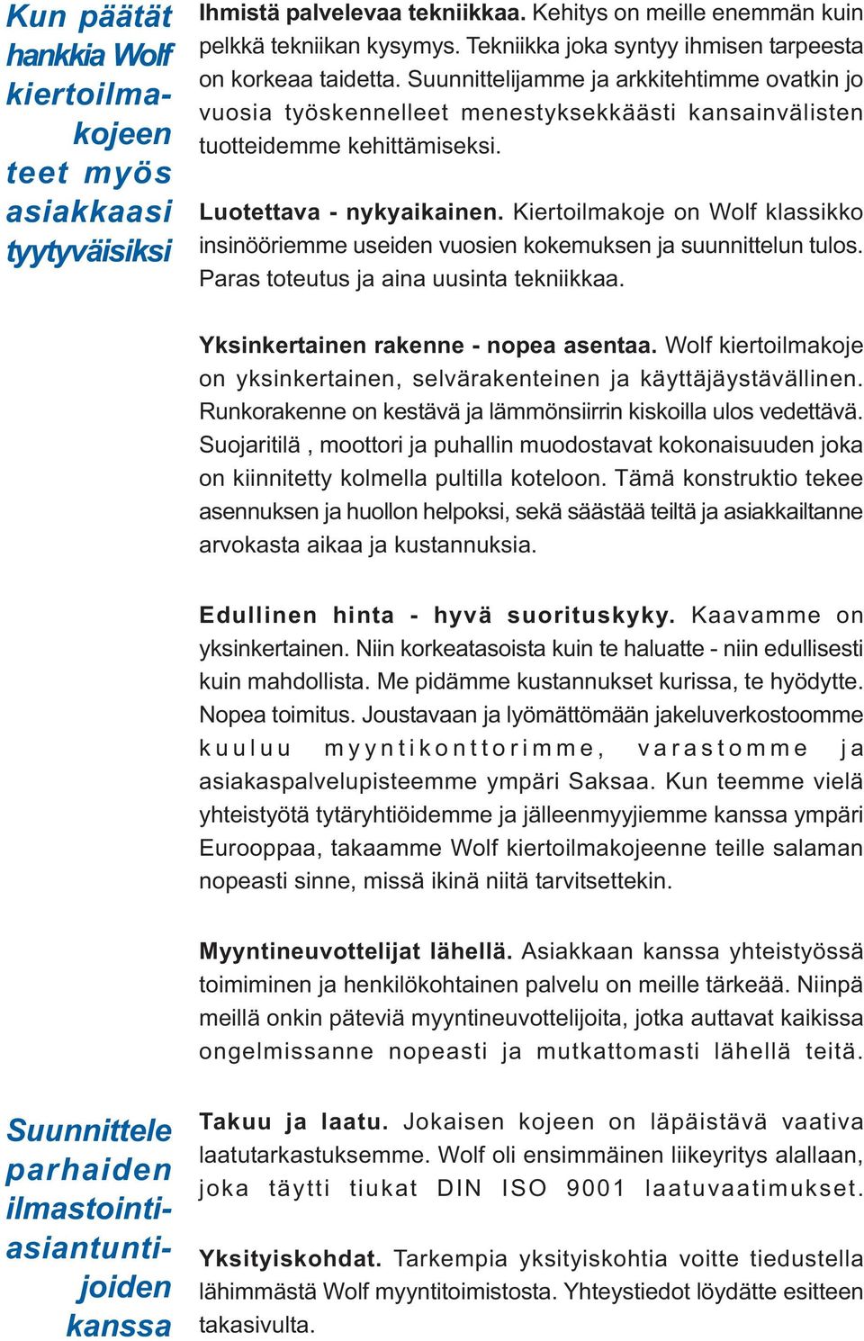 Luotettava - nykyaikainen. Kiertoilmakoje on klassikko insinööriemme useiden vuosien kokemuksen ja suunnittelun tulos. Paras toteutus ja aina uusinta tekniikkaa.