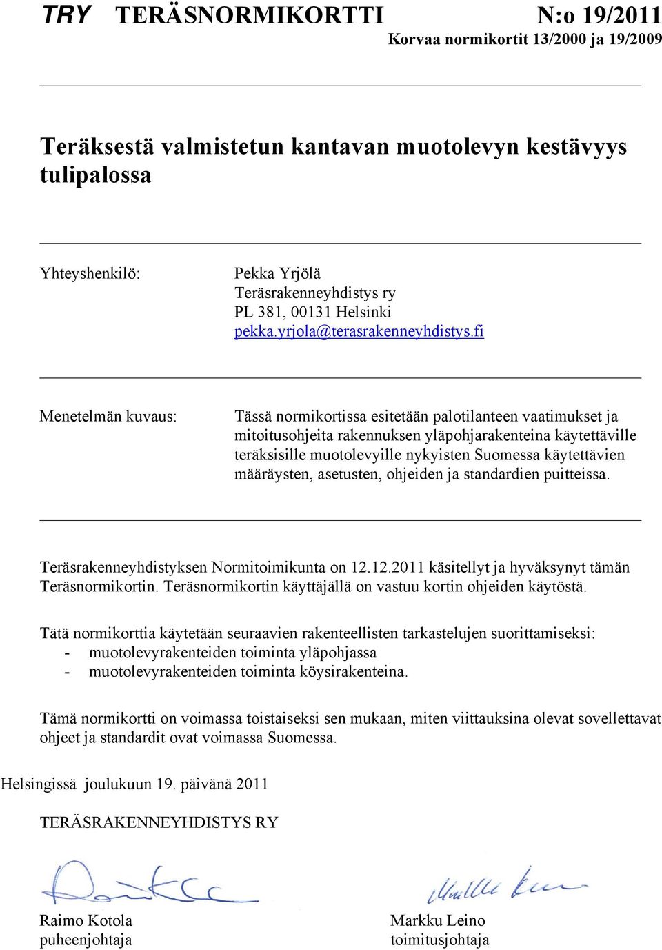 fi Menetelmän kuvaus: Tässä normikortissa esitetään palotilanteen vaatimukset ja mitoitusohjeita rakennuksen yläpohjarakenteina käytettäville teräksisille muotolevyille nykyisten Suomessa