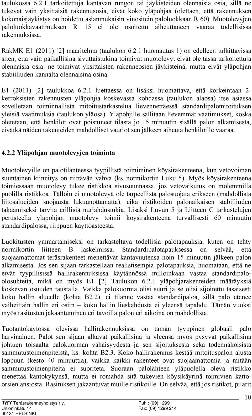 asianmukaisin vinositein paloluokkaan R 60). Muotolevyjen paloluokkavaatimuksen R 15 ei ole osoitettu aiheuttaneen vaaraa todellisissa rakennuksissa. RakMK E1 (20