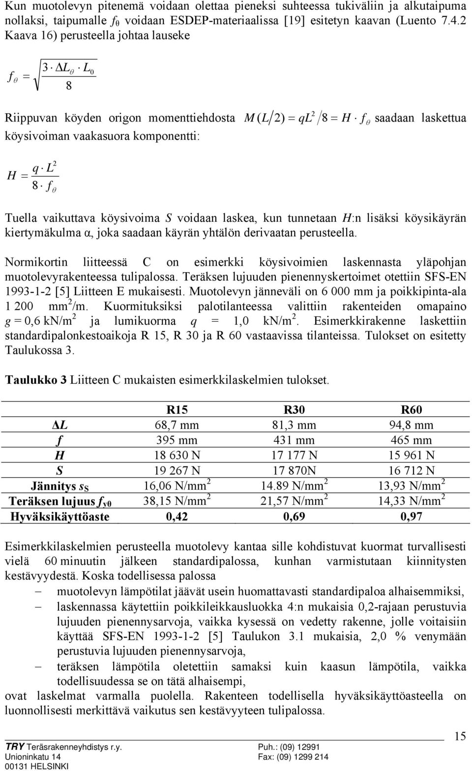 köysivoima S voidaan laskea, kun tunnetaan H:n lisäksi köysikäyrän kiertymäkulma α, joka saadaan käyrän yhtälön derivaatan perusteella.