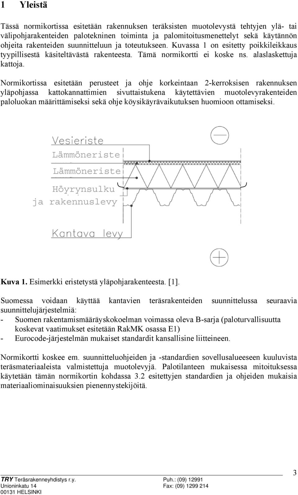 Normikortissa esitetään perusteet ja ohje korkeintaan 2-kerroksisen rakennuksen yläpohjassa kattokannattimien sivuttaistukena käytettävien muotolevyrakenteiden paloluokan määrittämiseksi sekä ohje