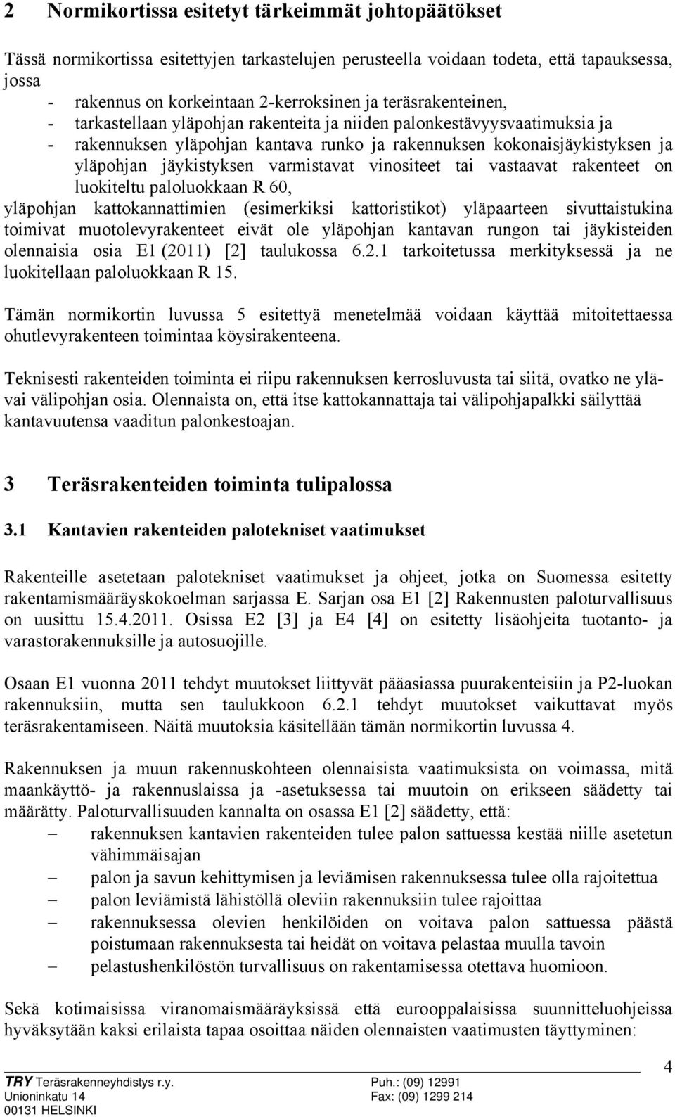 varmistavat vinositeet tai vastaavat rakenteet on luokiteltu paloluokkaan R 60, yläpohjan kattokannattimien (esimerkiksi kattoristikot) yläpaarteen sivuttaistukina toimivat muotolevyrakenteet eivät