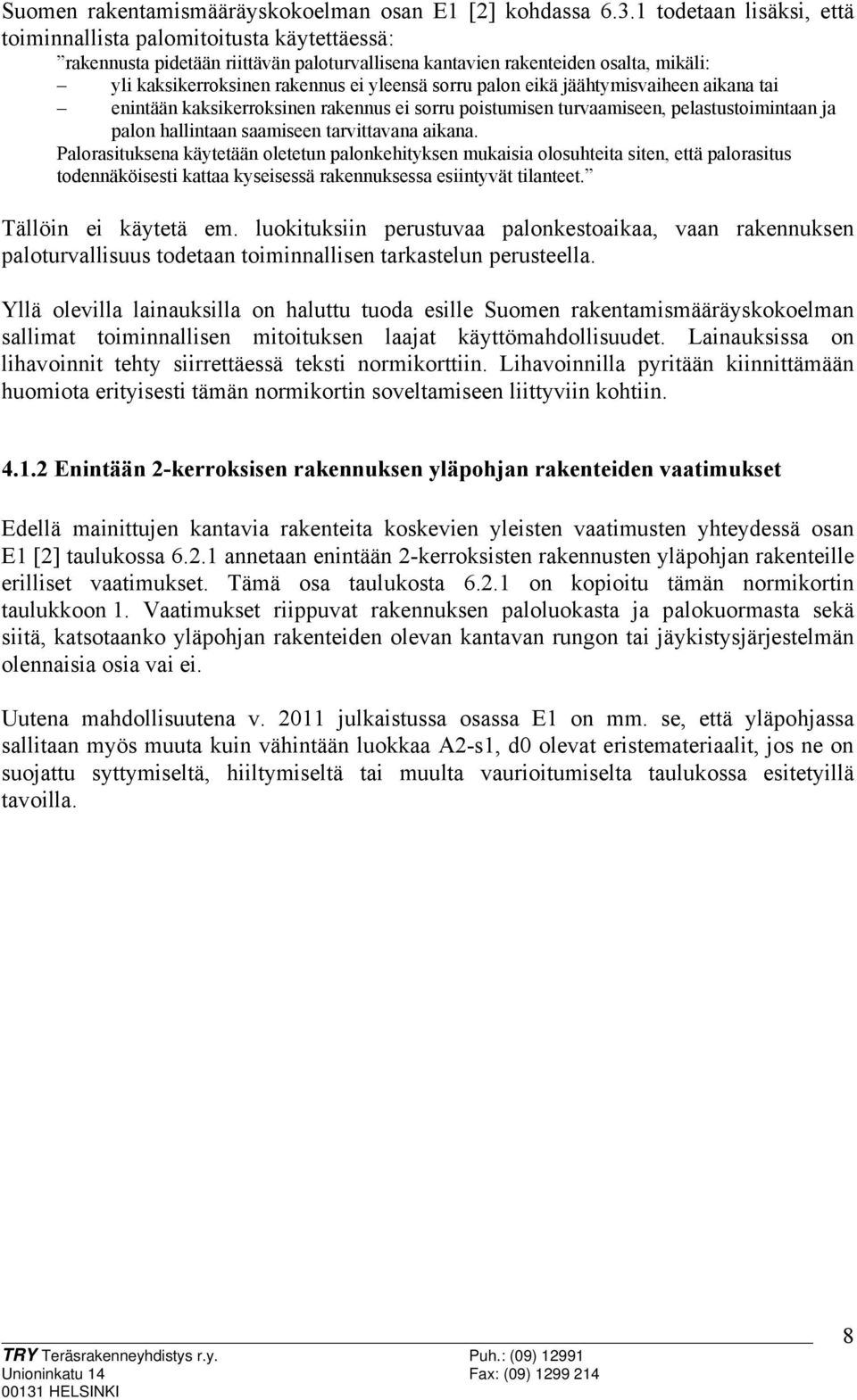 sorru palon eikä jäähtymisvaiheen aikana tai enintään kaksikerroksinen rakennus ei sorru poistumisen turvaamiseen, pelastustoimintaan ja palon hallintaan saamiseen tarvittavana aikana.