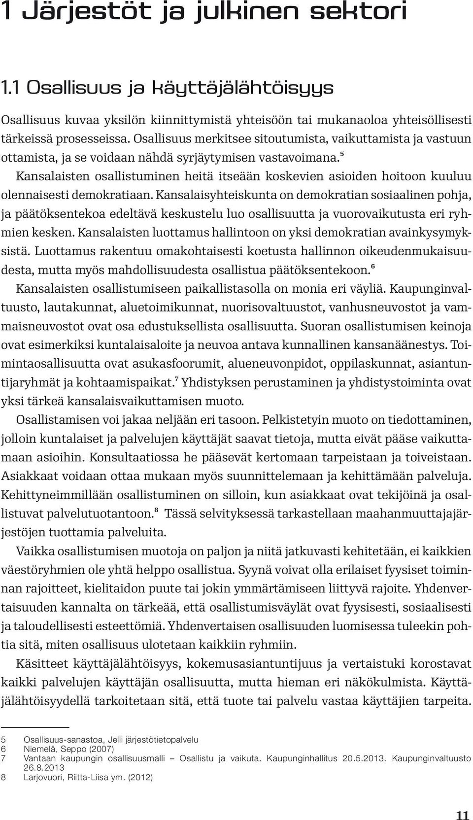 5 Kansalaisten osallistuminen heitä itseään koskevien asioiden hoitoon kuuluu olennaisesti demokratiaan.