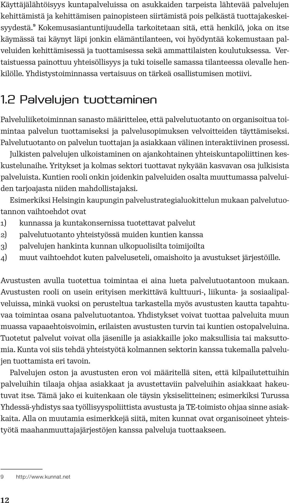 ammattilaisten koulutuksessa. Vertaistuessa painottuu yhteisöllisyys ja tuki toiselle samassa tilanteessa olevalle henkilölle. Yhdistystoiminnassa vertaisuus on tärkeä osallistumisen motiivi. 1.