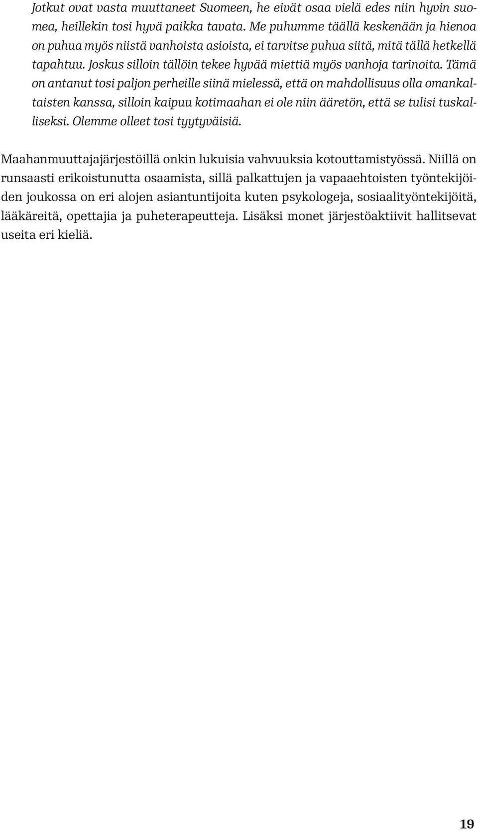 Tämä on antanut tosi paljon perheille siinä mielessä, että on mahdollisuus olla omankaltaisten kanssa, silloin kaipuu kotimaahan ei ole niin ääretön, että se tulisi tuskalliseksi.