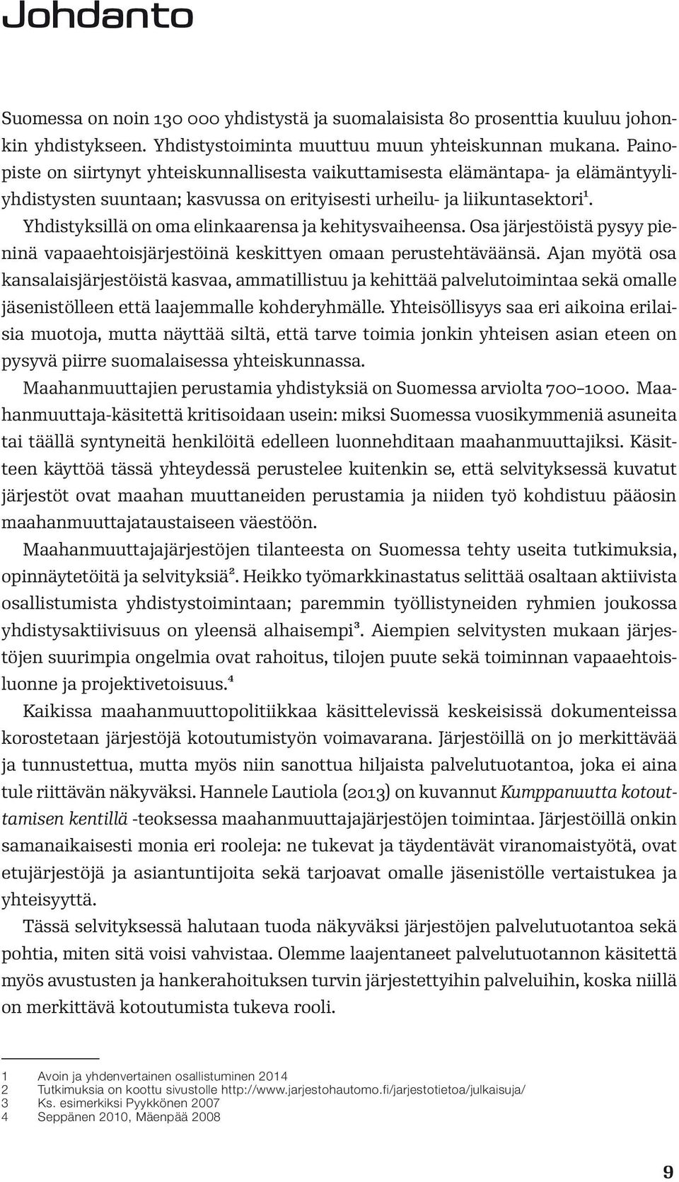 Yhdistyksillä on oma elinkaarensa ja kehitysvaiheensa. Osa järjestöistä pysyy pieninä vapaaehtoisjärjestöinä keskittyen omaan perustehtäväänsä.