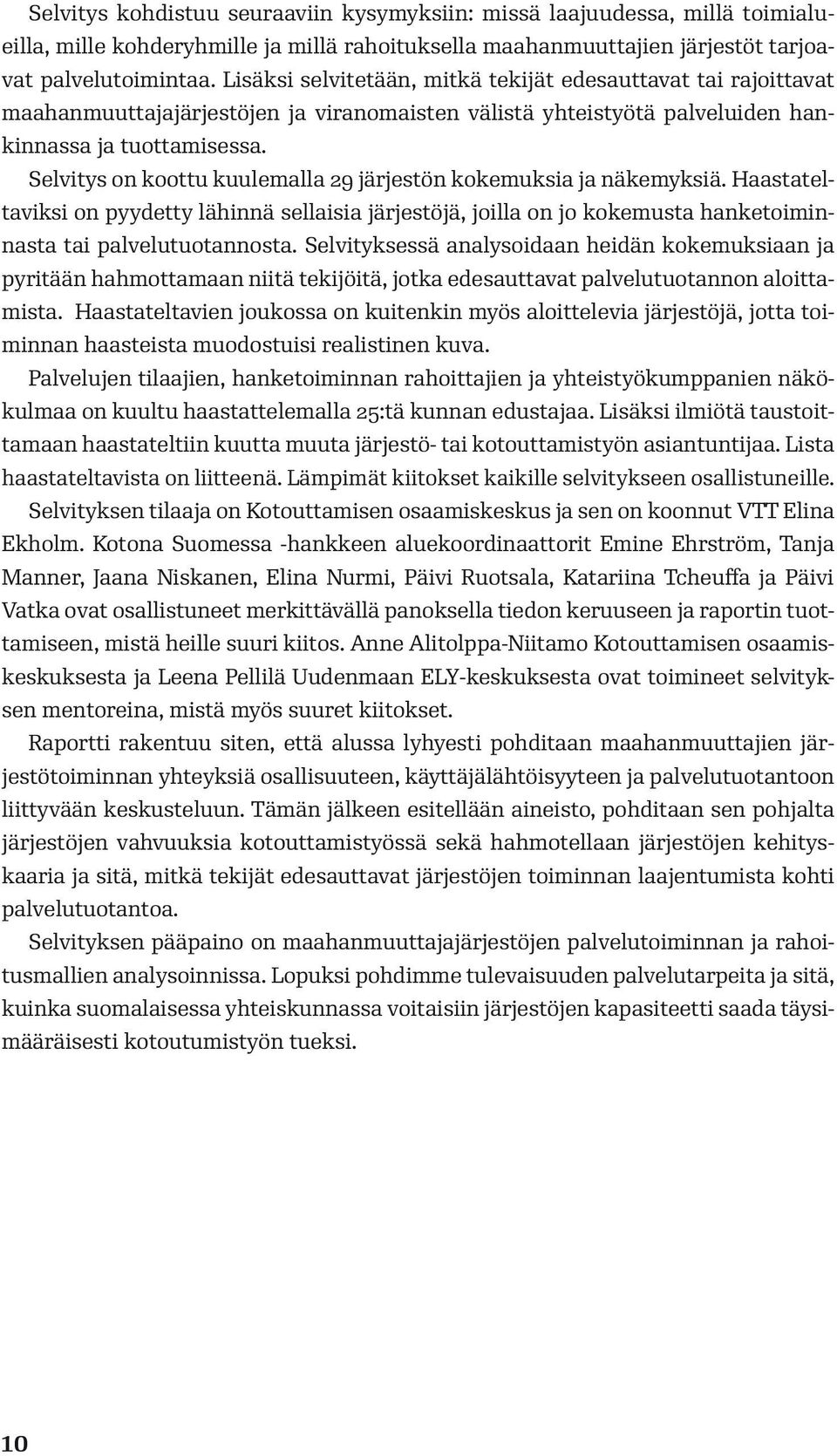 Selvitys on koottu kuulemalla 29 järjestön kokemuksia ja näkemyksiä. Haastateltaviksi on pyydetty lähinnä sellaisia järjestöjä, joilla on jo kokemusta hanketoiminnasta tai palvelutuotannosta.