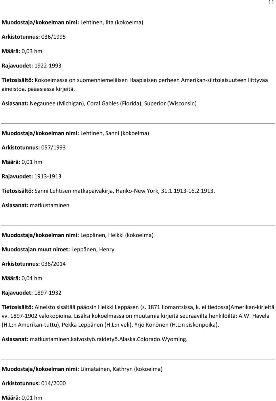 Asiasanat: Negaunee (Michigan), Coral Gables (Florida), Superior (Wisconsin) Muodostaja/kokoelman nimi: Lehtinen, Sanni (kokoelma) Arkistotunnus: 057/1993 Rajavuodet: 1913-1913 Tietosisältö: Sanni