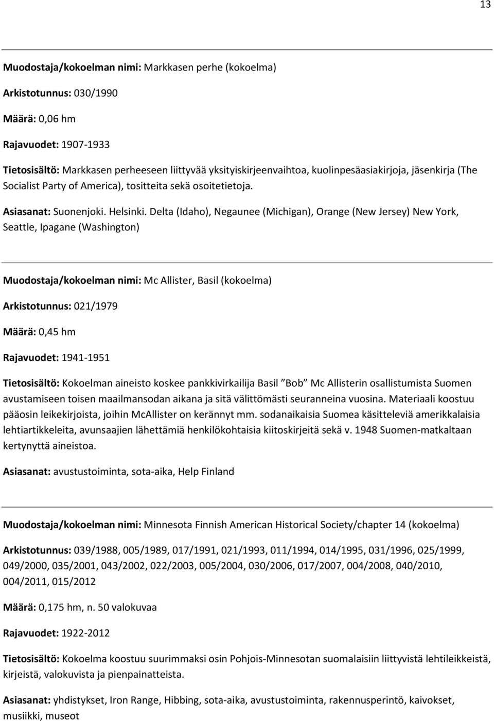 Delta (Idaho), Negaunee (Michigan), Orange (New Jersey) New York, Seattle, Ipagane (Washington) Muodostaja/kokoelman nimi: Mc Allister, Basil (kokoelma) Arkistotunnus: 021/1979 Määrä: 0,45 hm