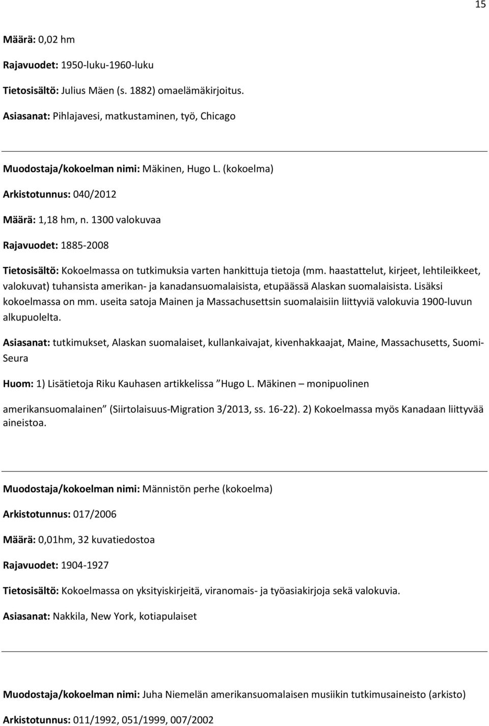 haastattelut, kirjeet, lehtileikkeet, valokuvat) tuhansista amerikan- ja kanadansuomalaisista, etupäässä Alaskan suomalaisista. Lisäksi kokoelmassa on mm.