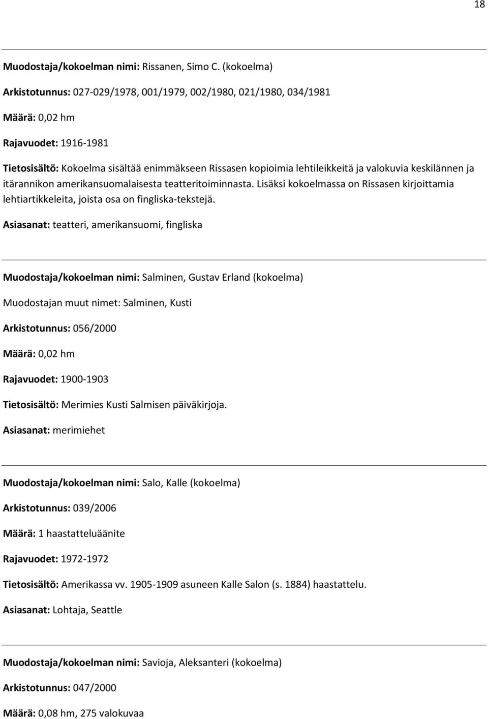 valokuvia keskilännen ja itärannikon amerikansuomalaisesta teatteritoiminnasta. Lisäksi kokoelmassa on Rissasen kirjoittamia lehtiartikkeleita, joista osa on fingliska-tekstejä.