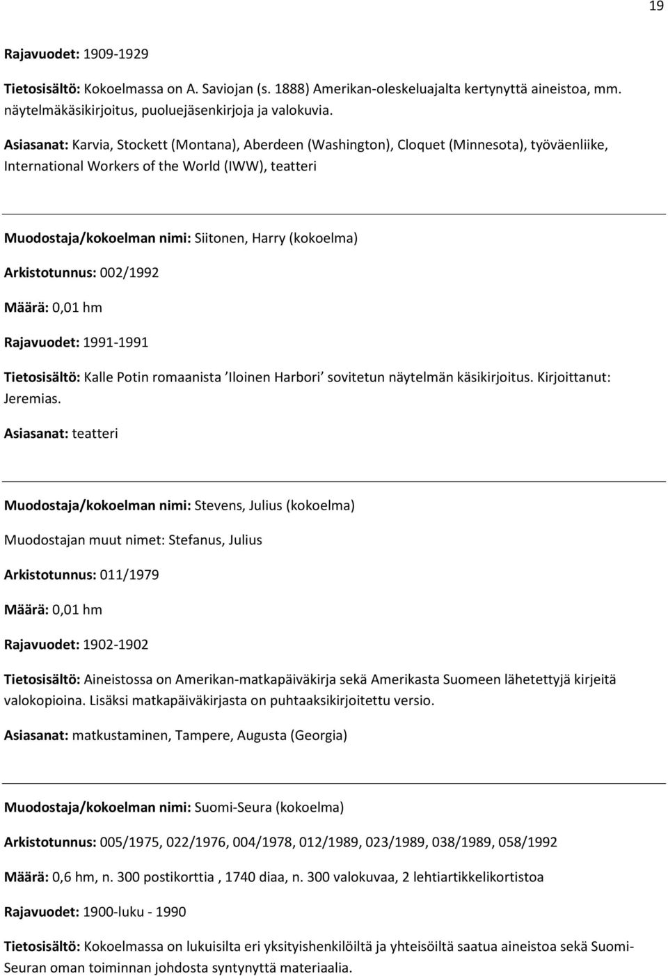 (kokoelma) Arkistotunnus: 002/1992 Rajavuodet: 1991-1991 Tietosisältö: Kalle Potin romaanista Iloinen Harbori sovitetun näytelmän käsikirjoitus. Kirjoittanut: Jeremias.