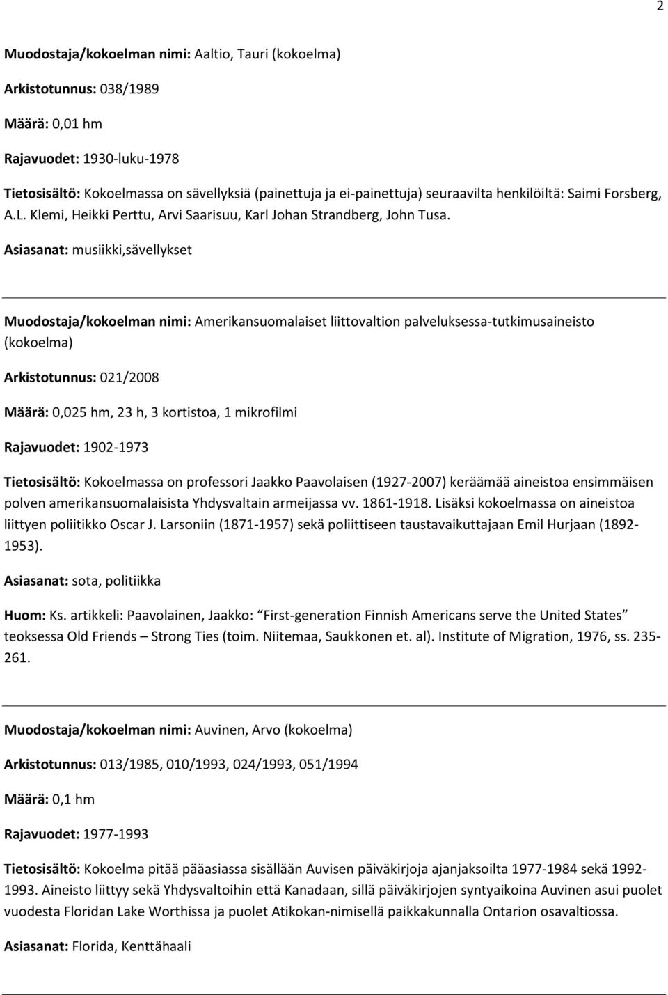 Asiasanat: musiikki,sävellykset Muodostaja/kokoelman nimi: Amerikansuomalaiset liittovaltion palveluksessa-tutkimusaineisto (kokoelma) Arkistotunnus: 021/2008 Määrä: 0,025 hm, 23 h, 3 kortistoa, 1