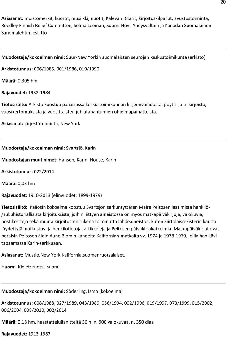 1932-1984 Tietosisältö: Arkisto koostuu pääasiassa keskustoimikunnan kirjeenvaihdosta, pöytä- ja tilikirjoista, vuosikertomuksista ja vuosittaisten juhlatapahtumien ohjelmapainatteista.