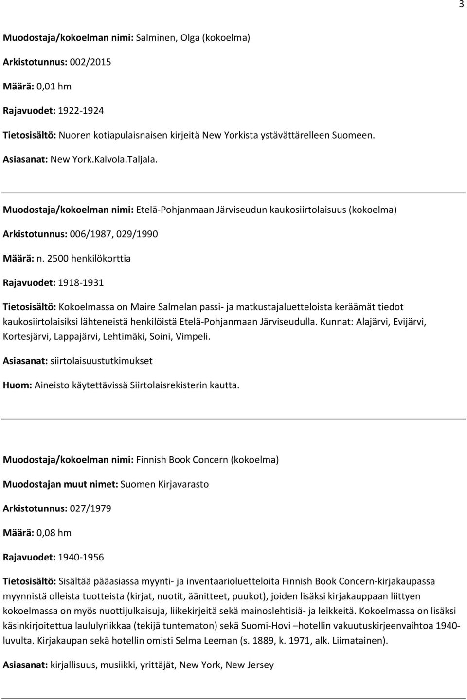 2500 henkilökorttia Rajavuodet: 1918-1931 Tietosisältö: Kokoelmassa on Maire Salmelan passi- ja matkustajaluetteloista keräämät tiedot kaukosiirtolaisiksi lähteneistä henkilöistä Etelä-Pohjanmaan