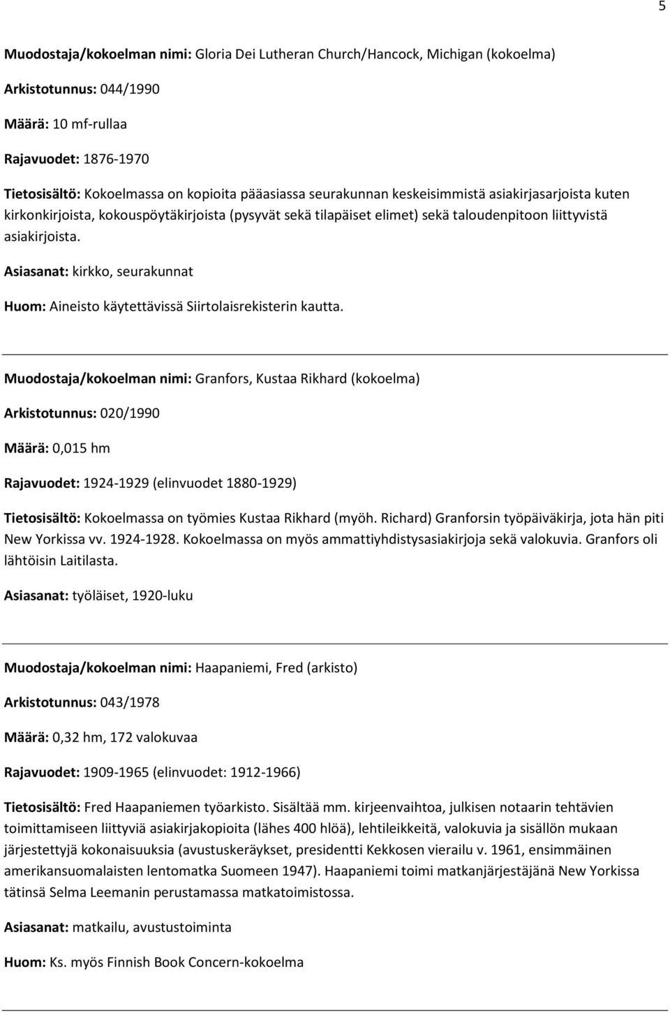 Asiasanat: kirkko, seurakunnat Huom: Aineisto käytettävissä Siirtolaisrekisterin kautta.