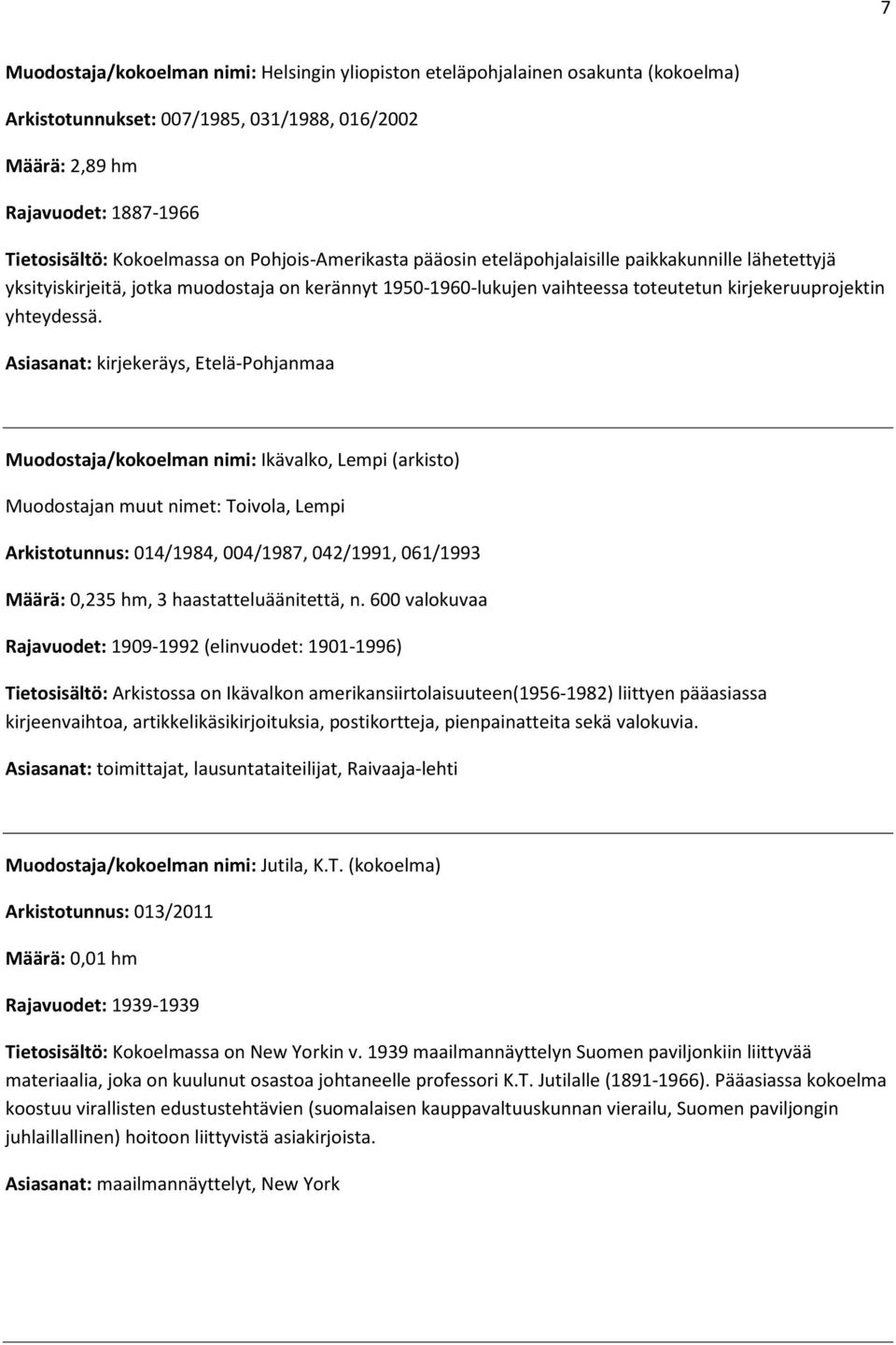 Asiasanat: kirjekeräys, Etelä-Pohjanmaa Muodostaja/kokoelman nimi: Ikävalko, Lempi (arkisto) Muodostajan muut nimet: Toivola, Lempi Arkistotunnus: 014/1984, 004/1987, 042/1991, 061/1993 Määrä: 0,235