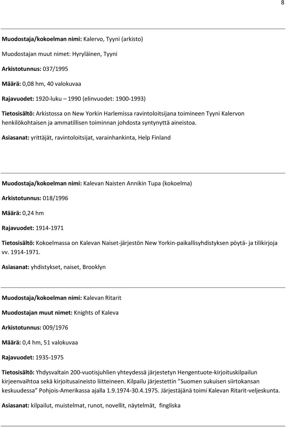 Asiasanat: yrittäjät, ravintoloitsijat, varainhankinta, Help Finland Muodostaja/kokoelman nimi: Kalevan Naisten Annikin Tupa (kokoelma) Arkistotunnus: 018/1996 Määrä: 0,24 hm Rajavuodet: 1914-1971