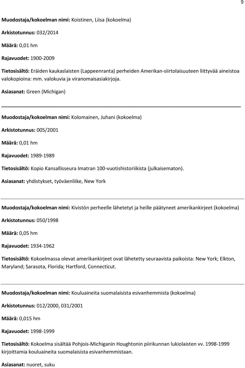 Asiasanat: Green (Michigan) Muodostaja/kokoelman nimi: Kolomainen, Juhani (kokoelma) Arkistotunnus: 005/2001 Rajavuodet: 1989-1989 Tietosisältö: Kopio Kansallisseura Imatran 100-vuotishistoriikista