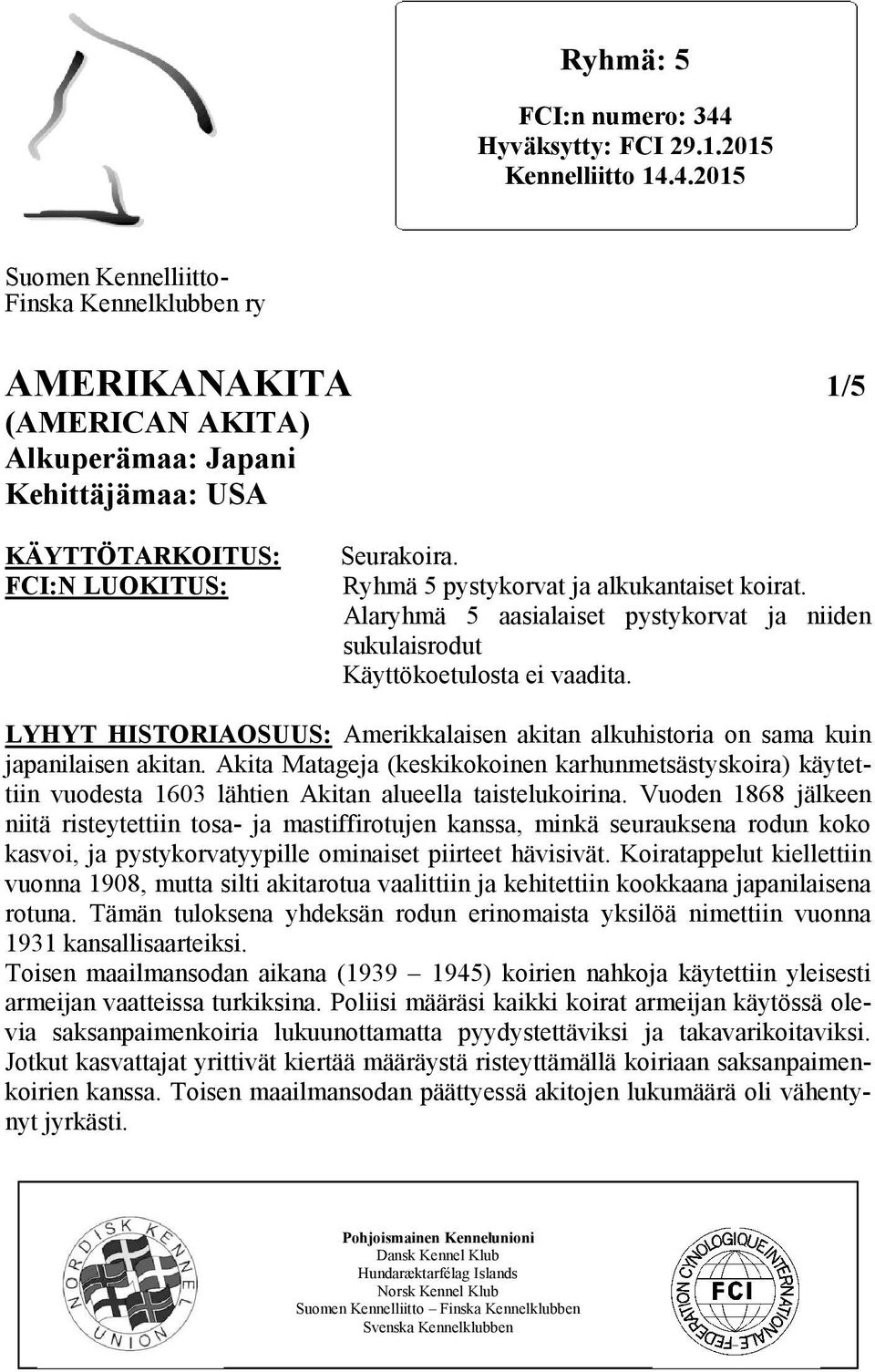 LYHYT HISTORIAOSUUS: Amerikkalaisen akitan alkuhistoria on sama kuin japanilaisen akitan.