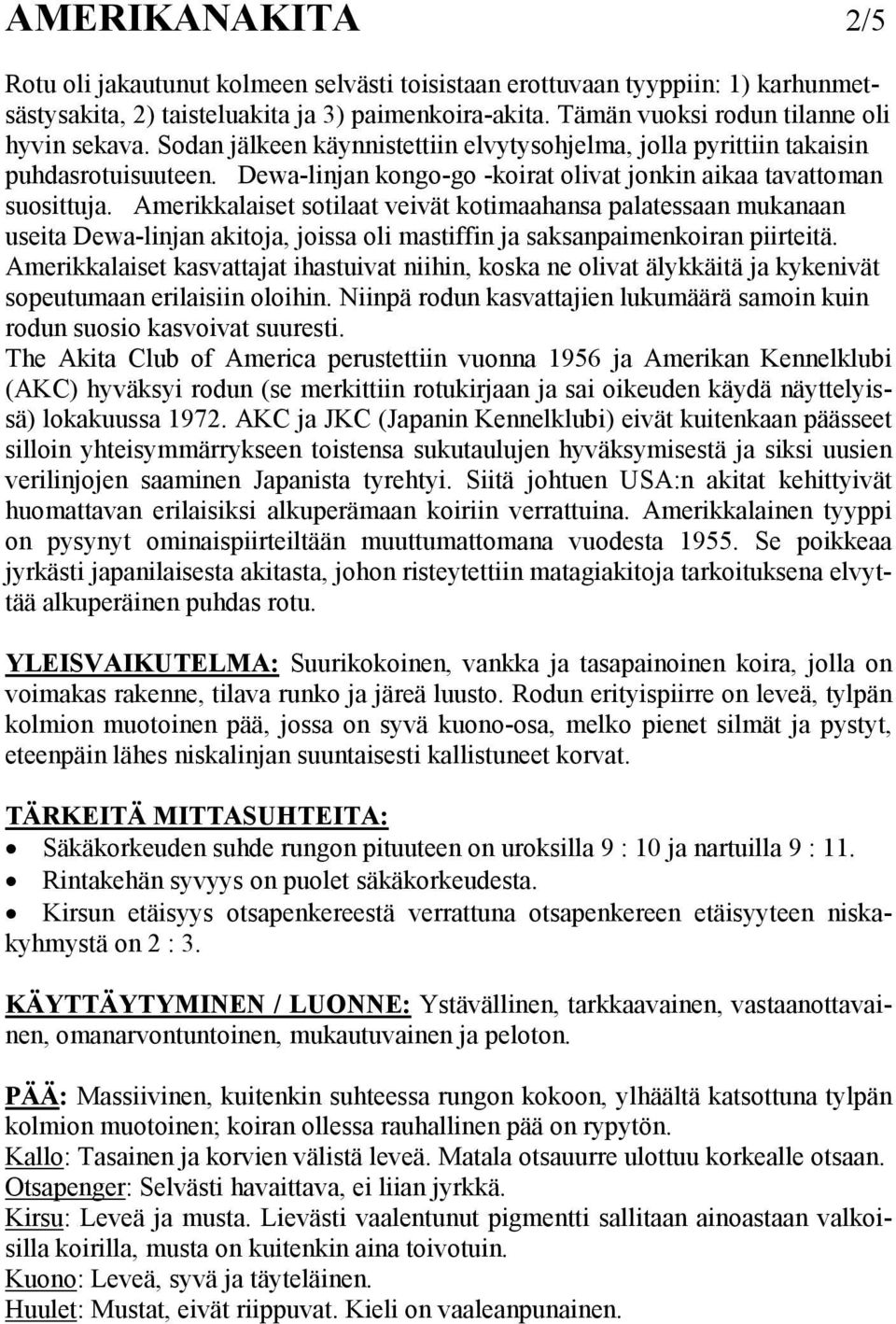 Amerikkalaiset sotilaat veivät kotimaahansa palatessaan mukanaan useita Dewa-linjan akitoja, joissa oli mastiffin ja saksanpaimenkoiran piirteitä.